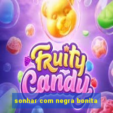 sonhar com negra bonita